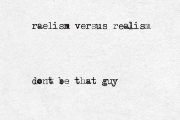 raelism versus realism dont be that guy