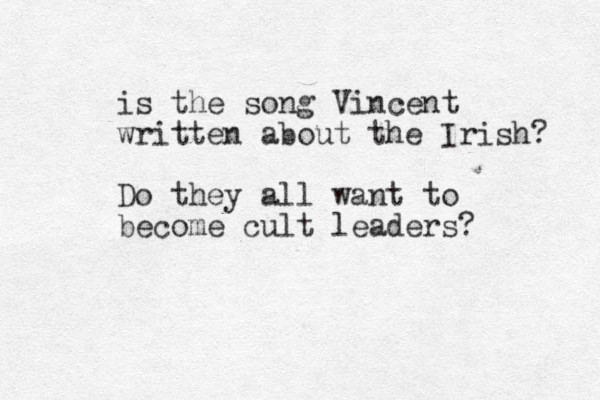 is the song Vincent written about the Irish? Do they all want to become cult leaders? 