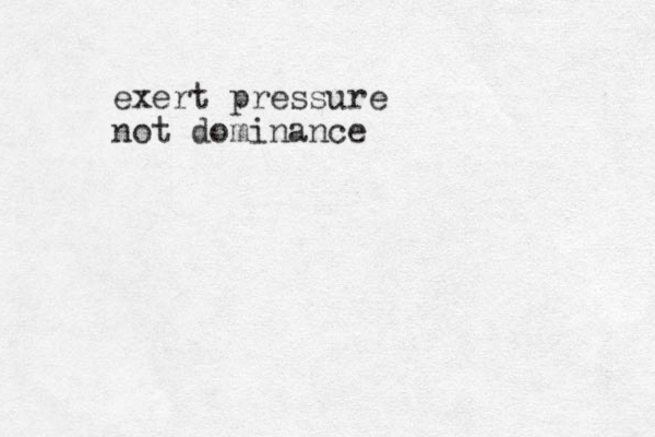 exert pressure not dominance