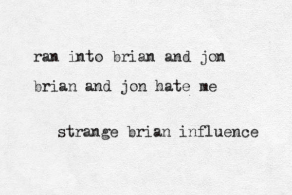ran into brian and jon brian and jon hate me strange brian influence 