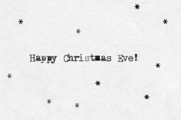 Happy Christmas Eve! * * * * * * * * * * 
