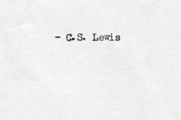 - C.S. Lewis 
