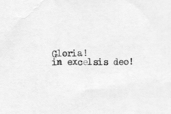 Gloria in excelsis deo! ! 
