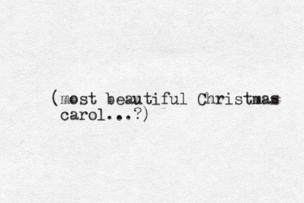 (most beautiful Christmas carol...?) 