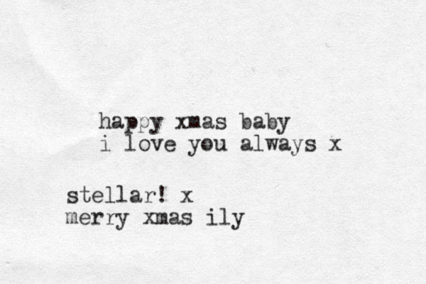 happy xmas baby i love you always x stellar! x merry xmas ily