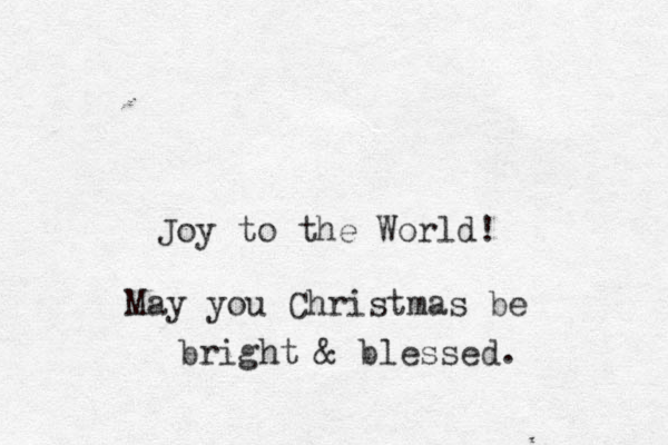 Joy to the World! May you Christmas be bright & blessed. 