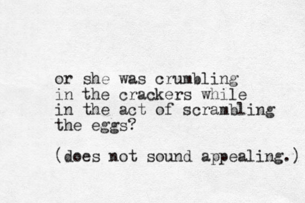 or she was crumbling in the crackers while in the act of scrambling the eggs? (doe s not sound appealing.) 