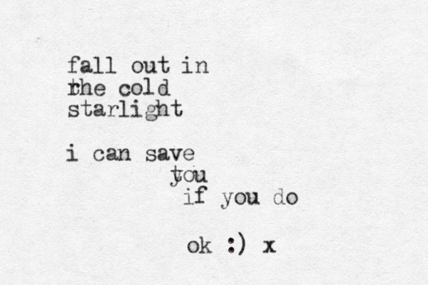 fall out in r the cold starlight i can sa ve tou y if you do ok :) x