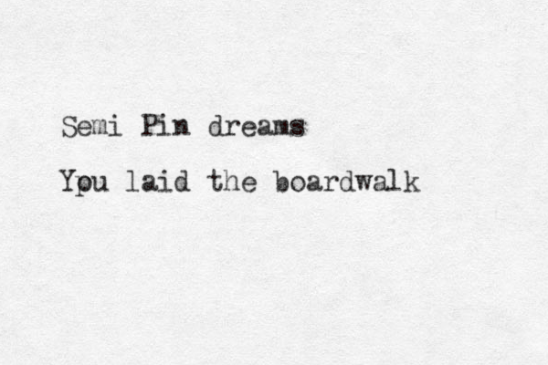 Semi Pin dreams Ypu o laid the boardwalk 