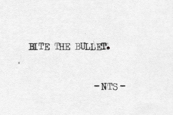 BITE THE BULLET. NTS - - 