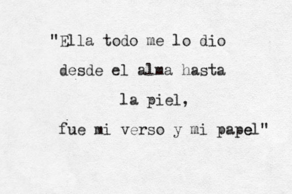 "Ella todo me lo dio desde el alma hasta la piel, fue mi verso y mi pape el" 