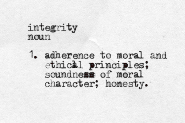 integrity noun 1. adherence to moral and ethicl al principles; soundness of moral character; honesty. 