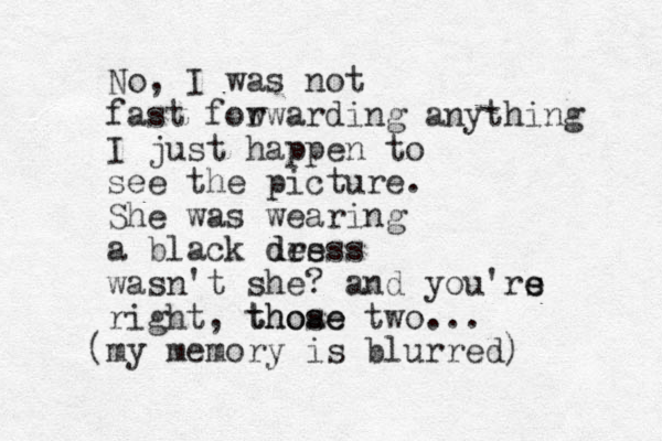 No, I was not fast fow rwarding anything I just happen to see the picture. She was wearing a black des dress wasn't she? and you'rs e e right, thoae those two... (my memory is blurred) 