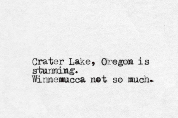 Crater Lake, Oregon is stunning. Winnemucca not so much. 