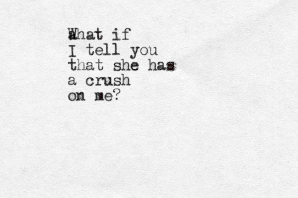 a What if I tell you that she has a crush on me? 