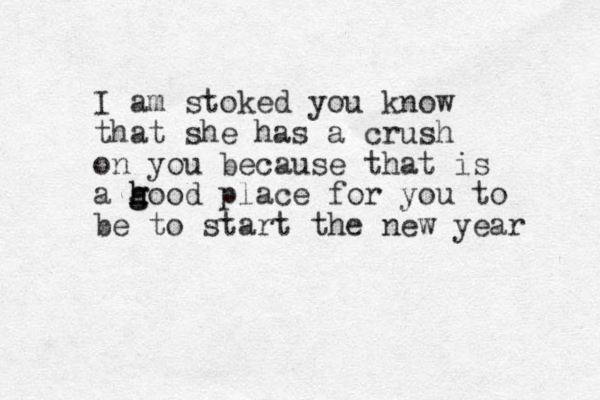 I am stoked you know that she has a crush on you because that is a hood h g g place for you to be to start the new year 
