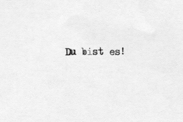 Du bist es!