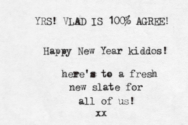 Happy New Year kiddos! here's to a fresh ew n slate for all of us! xx YRS! VLAD IS 100% AGREE! 