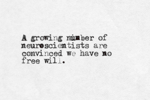 A growing ni umber of neuroscientists are convinced we have no free will.
