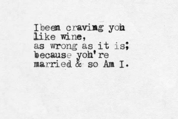 Ibeen craving yoh u like wine, as wrong as it is; because yoh u're married & so Am I. 