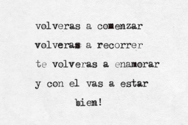 volveras a comenzar volveras a recorrer te volveras a enamorar y con el vas a estar bie n!