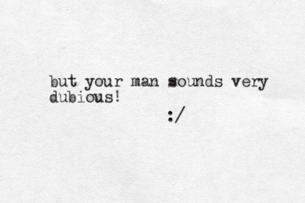 ut b your man sounds very dubious! :/