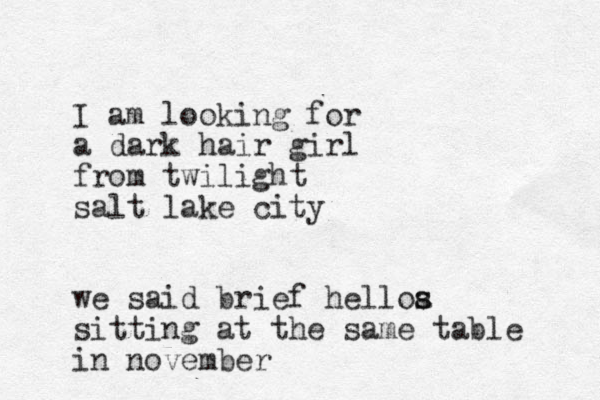 I am looking for a dark hair girl from twilight salt lake city we said brief helloa s s sitting at the same table in november