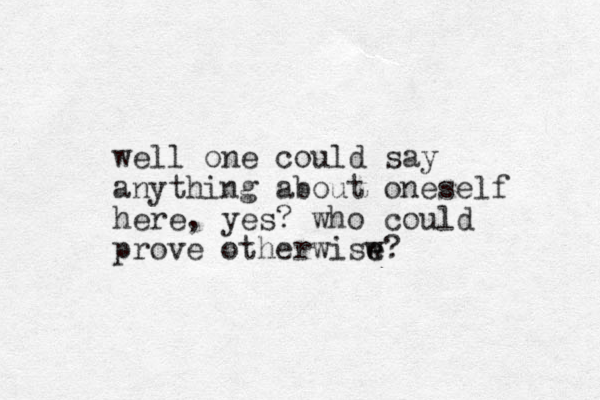 well one could say anything about oneself here, yes? who could prove otherwisw e e?