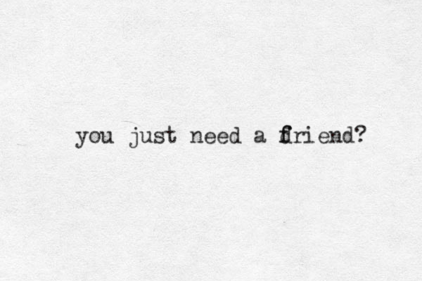 you just need a d f friend? 