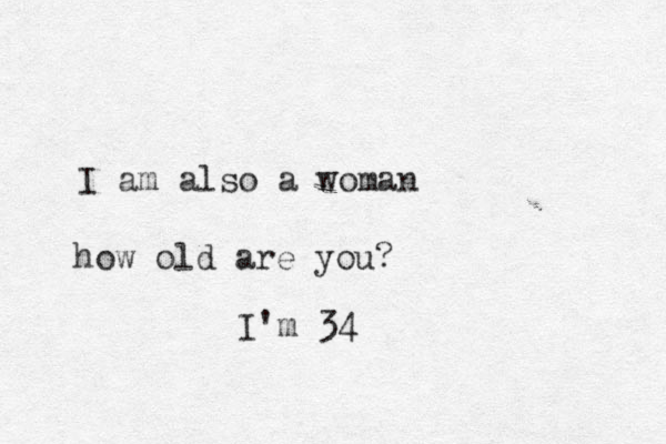 I am also a woman how old are you? I'm 34