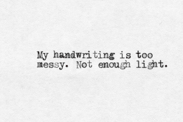 My handwriting is too messy. Not enough light. 