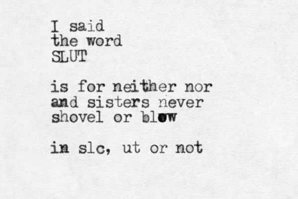 I said the word SLUT is for neither nor and sisters never shovel or blw o ow in slc, ut or not 