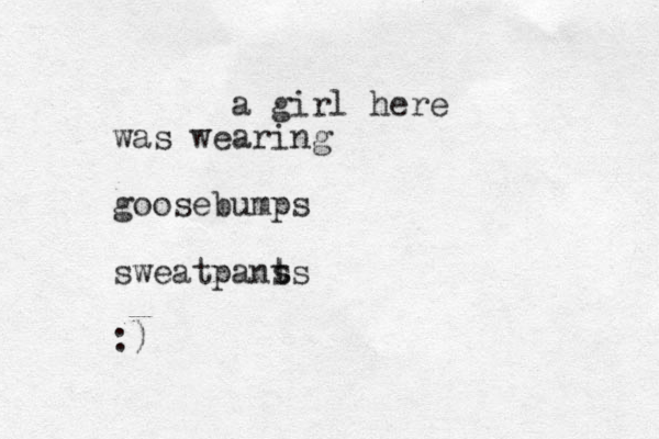 a girl here was wearing goosebumps sweatpans t ts :)