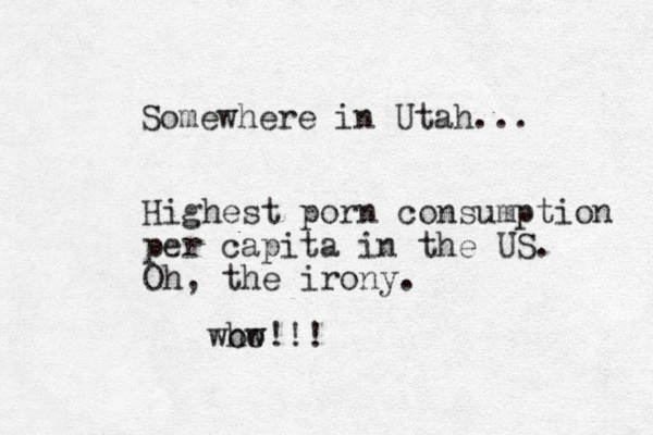 Somewhere in Utah... Highest porn consumption per capita in the US. Oh, the irony. who ow!!!