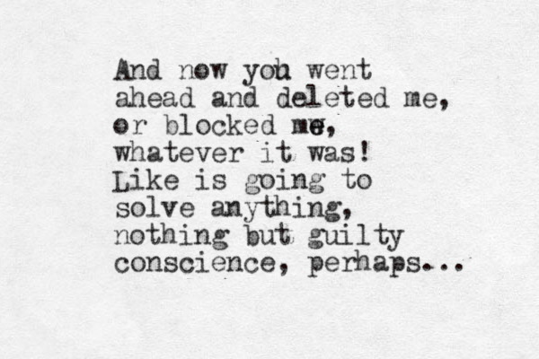 And now yoh u went ahead and deleted me, or blocked mw e e, whatever it was! Like is going to solve anything, nothing but guilty conscience, perhaps... 