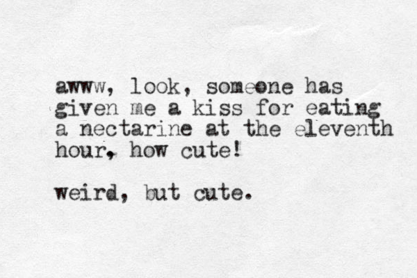 awww, look, someone has given me a kiss for eating a nectarine at the eleventh hour. , how cute! weird, but cute. 