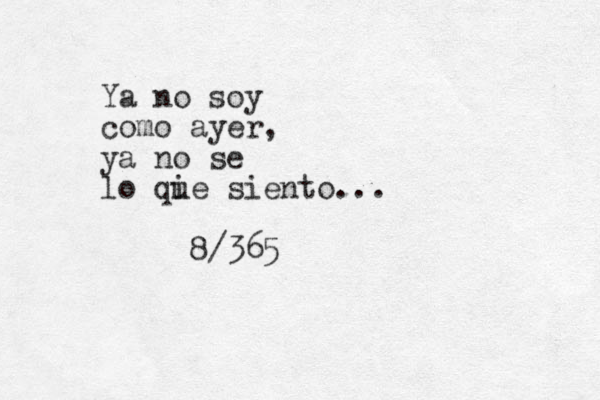 Y a no soy como ayer, ya no se lo qi ue siento... 8/365