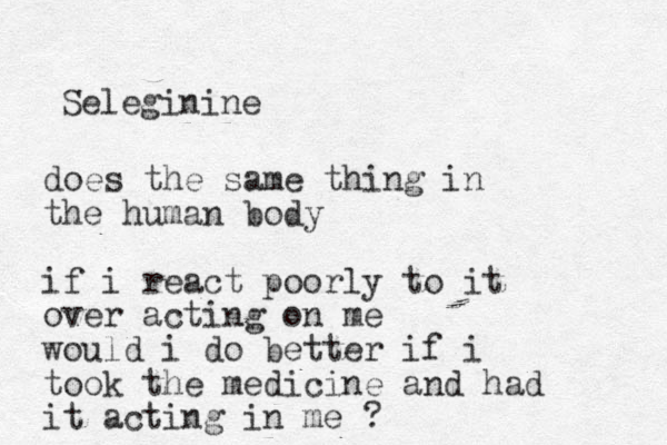 Seleginine does the same thing in the human body if i react poorly to it over acting on me would i do better if i took the medicine and had it acting in me ? 