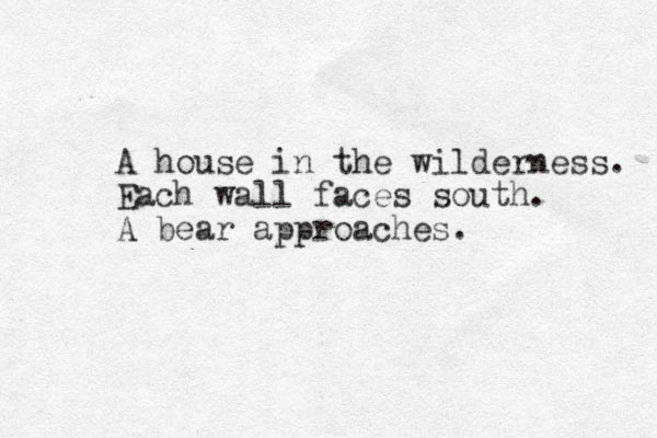A house in the wilderness. Each wall faces south. A bear approaches.