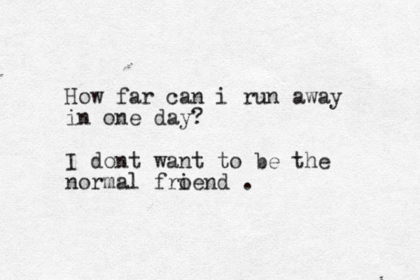 How far can i run away in one day? I dont want to be the normal froend i . 