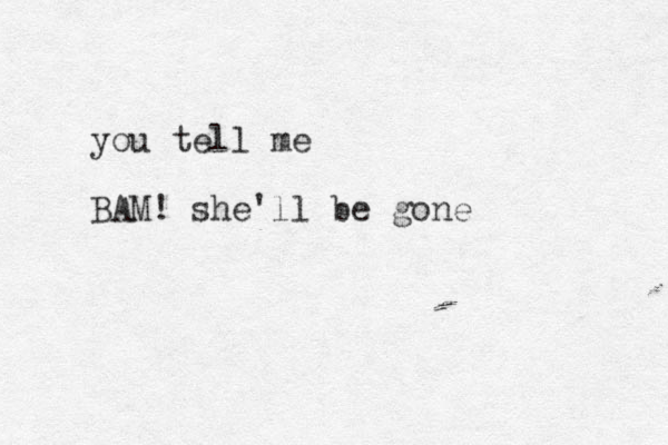 you tell me BAM! she'll be gone