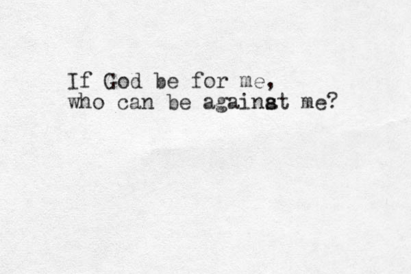 If God be for me, who can be againat s s me? 