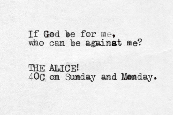 If God be for me, who can be againat s s me? THE ALICE! 40C on Sunday and Monday. 
