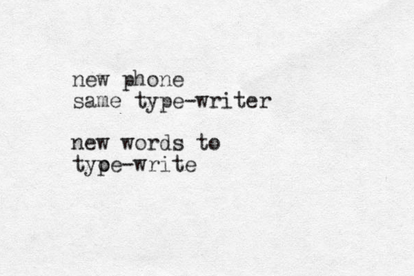 new phone same type-writer new words to tyoe p -write