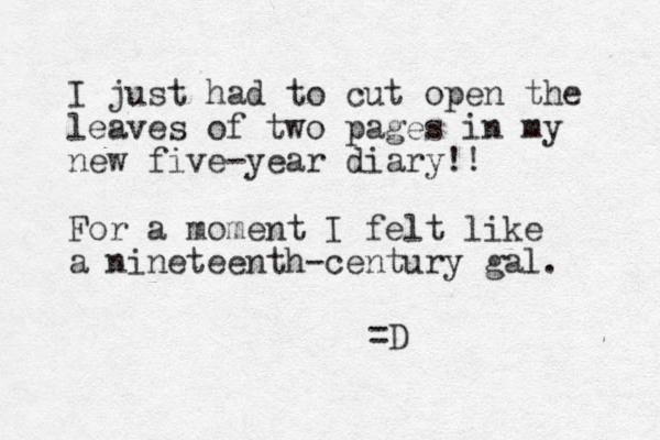 I just had to cut open the leaves of two pages in my new five-year diary!! For a moment I felt like a nineteenth-century gal. =D 