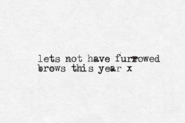 lets not have furrowed brows this year x