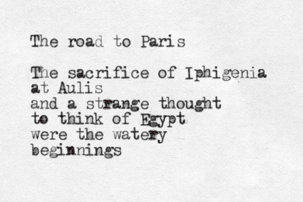 The road to Paris The sacrifice of Iphigenia at Aulis and a strange thought to think of Egypt were the watery beginnings