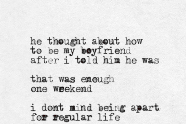 he thought about how to be my boyfriend after i told him he was that was enough one wre eekend i dont mind being apart for regular life