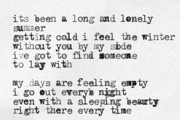 its been a long and lonely summer getting cold i feel the winter without you by my sode i ive got to find someone to lay with my days are feeling empty i go out everyb x ng i ight even with a sleeping bear uty right there every time