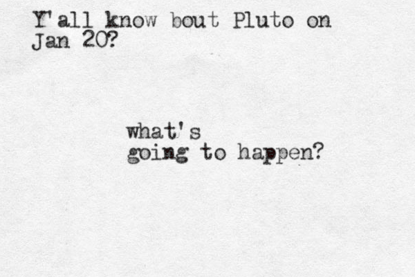 Y'all know bout Pluto on Jan 20? what's going to happen? 